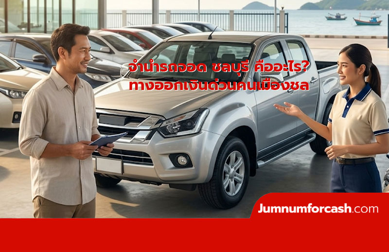จำนำรถจอด ชลบุรี คืออะไร? ทางออกเงินด่วนคนเมืองชล อนุมัติไว ปลอดภัย 100% สรุปครบจบที่เดียว
